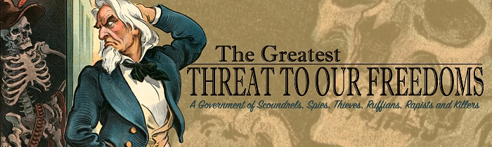 The Greatest Threat to Our Freedoms: A Government of Scoundrels, Spies, Thieves, Ruffians, Rapists and Killers