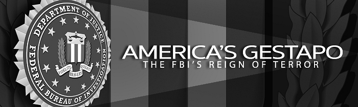 America’s Gestapo: The FBI’s Reign of Terror