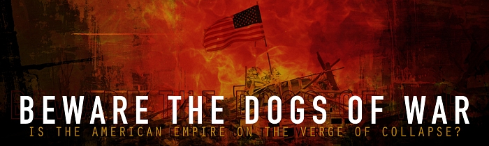 Beware the Dogs of War: Is the American Empire on the Verge of Collapse?