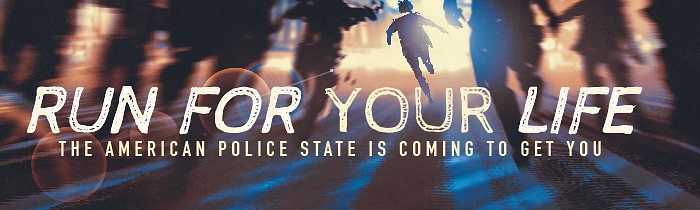 Run for Your Life: The American Police State Is Coming to Get You