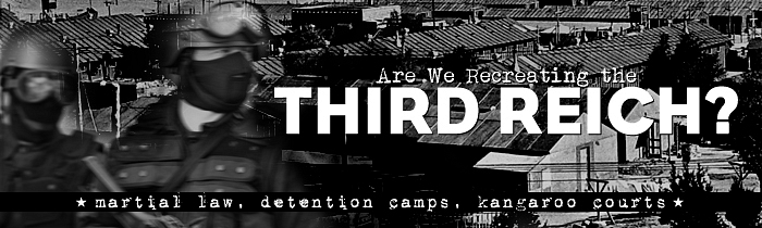 Martial Law, Detention Camps and Kangaroo Courts: Are We Recreating the Third Reich?