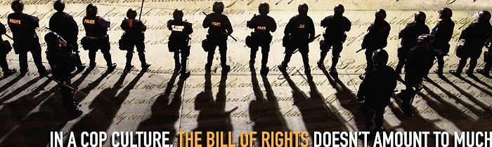 In a Cop Culture, the Bill of Rights Doesn’t Amount to Much