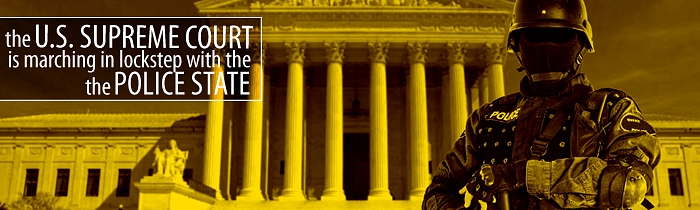 The U.S. Supreme Court Is Marching in Lockstep with the Police State