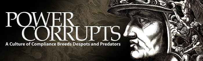 Power Corrupts: A Culture of Compliance Breeds Despots and Predators