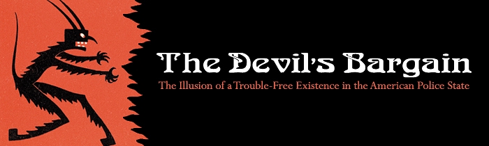 The Devil’s Bargain: The Illusion of a Trouble-Free Existence in the American Police State