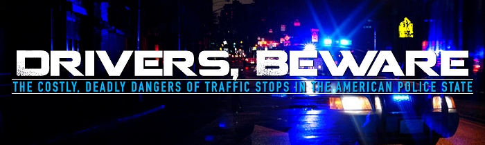 Drivers, Beware: The Costly, Deadly Dangers of Traffic Stops in the American Police State