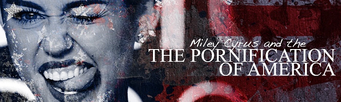 Miley Cyrus and the Pornification of America